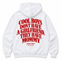 COOL BOYS DONT HAVE A GIRLFRIEND. THEY HAVE MOMMY HOODIE