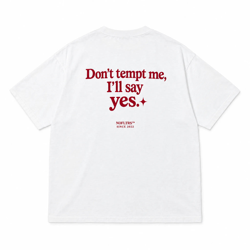 DON'T TEMPT ME, I'LL SAY YES