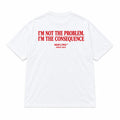I'M NOT THE PROBLEM. I'M THE CONSEQUENCE