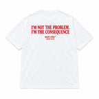 I'M NOT THE PROBLEM. I'M THE CONSEQUENCE