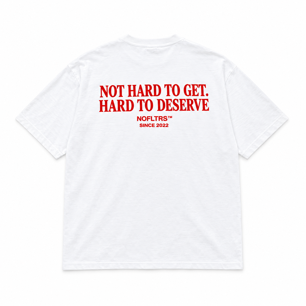 NOT HARD TO GET. HARD TO DESERVE