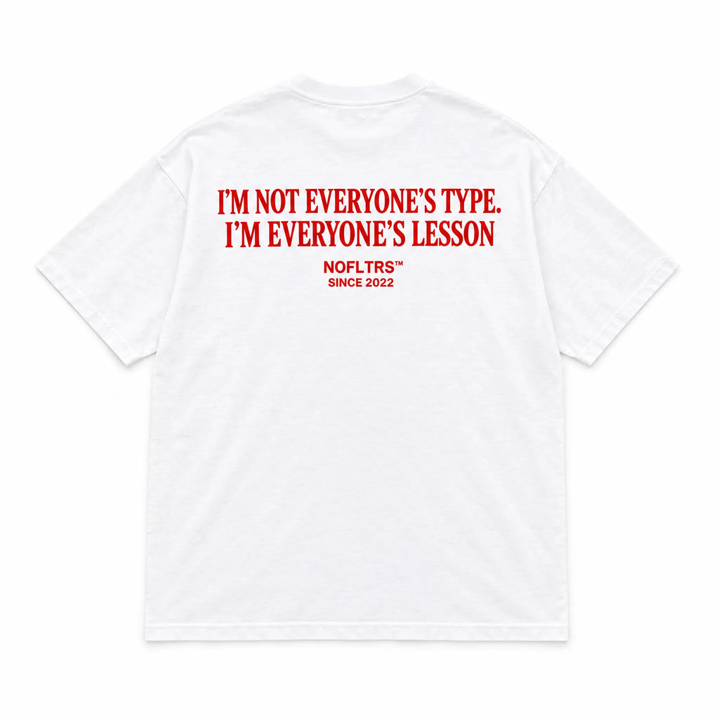 I'M NOT EVERYONE'S TYPE. I'M EVERYONE'S LESSON