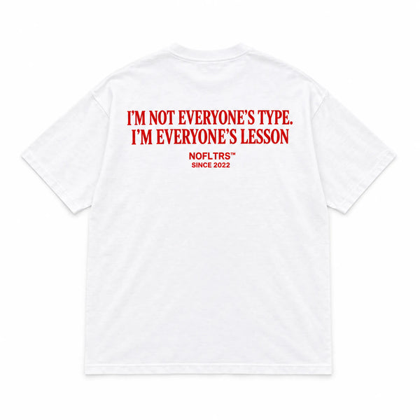 I'M NOT EVERYONE'S TYPE. I'M EVERYONE'S LESSON