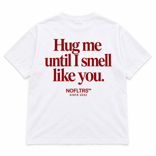 HUG ME UNTIL I SMELL LIKE YOU