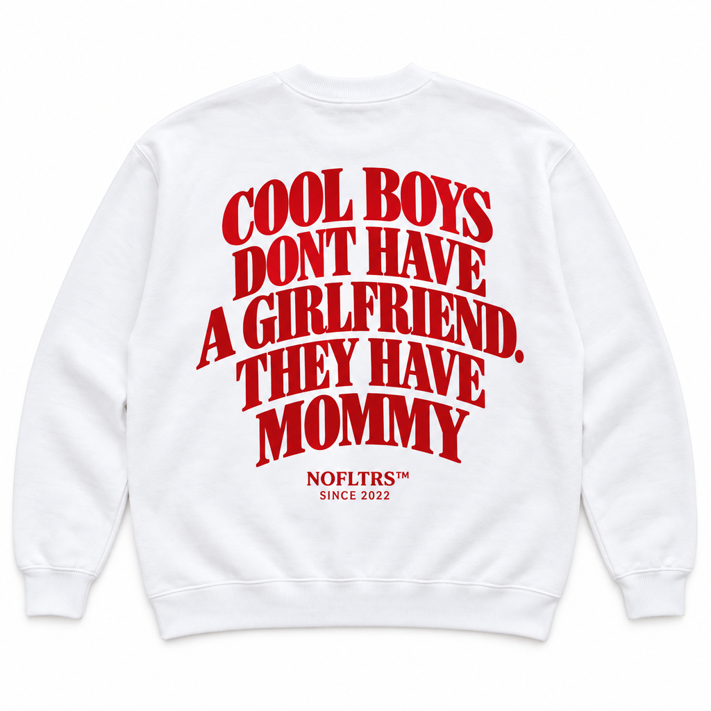 COOL BOYS DONT HAVE A GIRLFRIEND. THEY HAVE MOMMY SWEATSHIRT