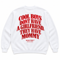 COOL BOYS DONT HAVE A GIRLFRIEND. THEY HAVE MOMMY SWEATSHIRT