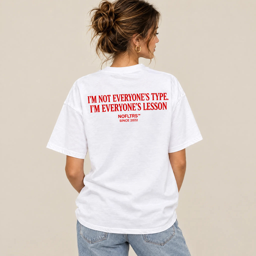 I'M NOT EVERYONE'S TYPE. I'M EVERYONE'S LESSON
