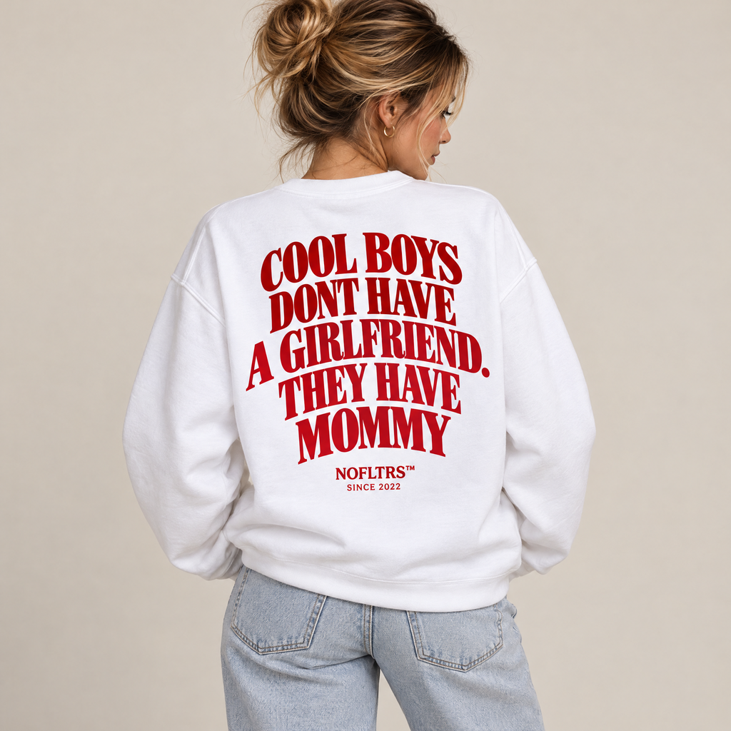 COOL BOYS DONT HAVE A GIRLFRIEND. THEY HAVE MOMMY SWEATSHIRT