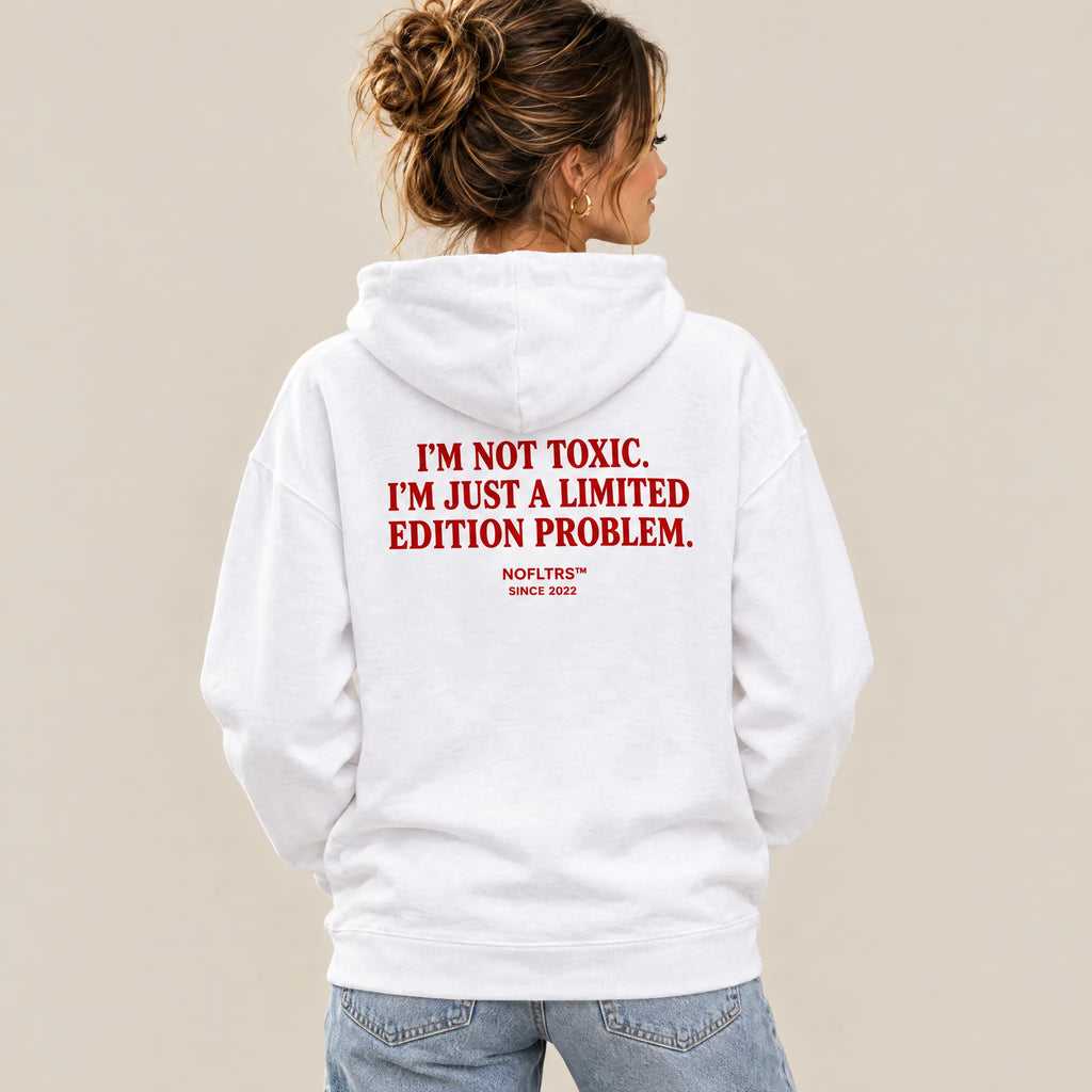 I'M NOT TOXIC. I'M JUST A LIMITED EDITION PROBLEM HOODIE
