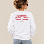 I'M NOT TOXIC. I'M JUST A LIMITED EDITION PROBLEM SWEATSHIRT