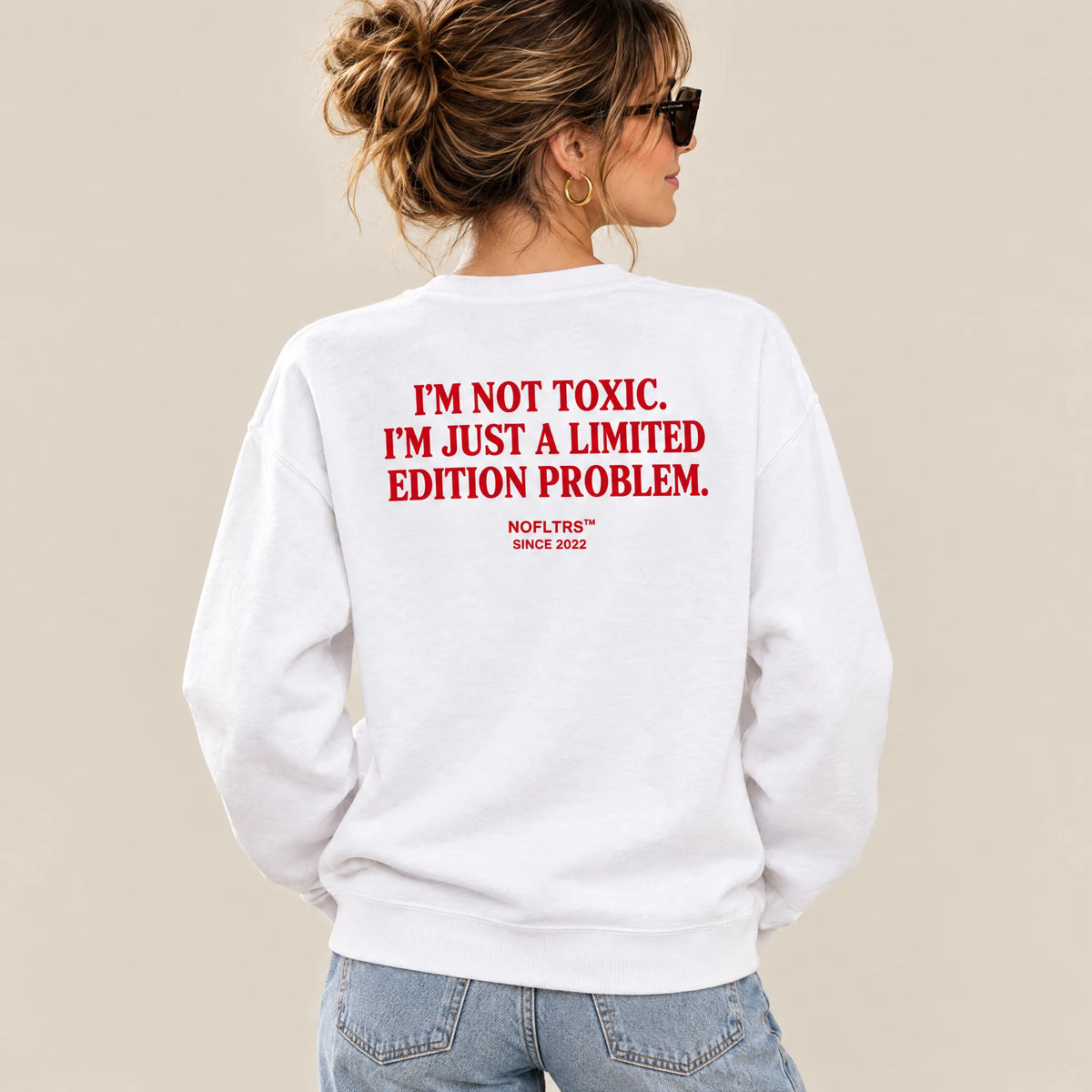 I'M NOT TOXIC. I'M JUST A LIMITED EDITION PROBLEM SWEATSHIRT