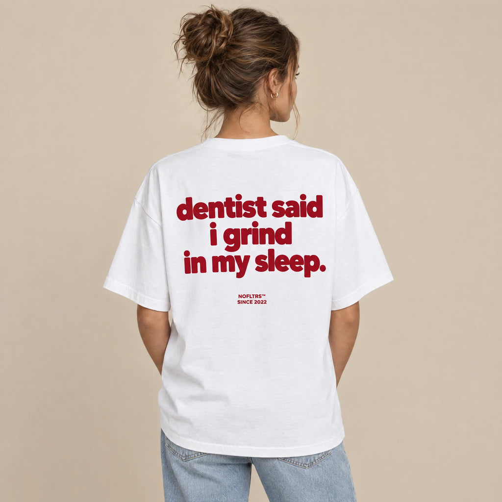 DENTIST SAID I GRIND IN MY SLEEP