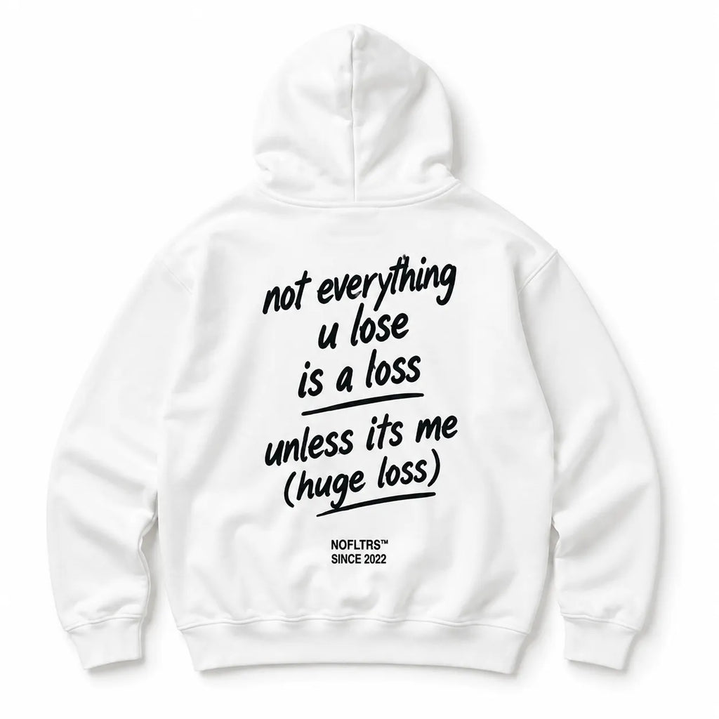 NOT EVERYTHING U LOSE IS A LOSS UNLESS ITS ME HOODIE