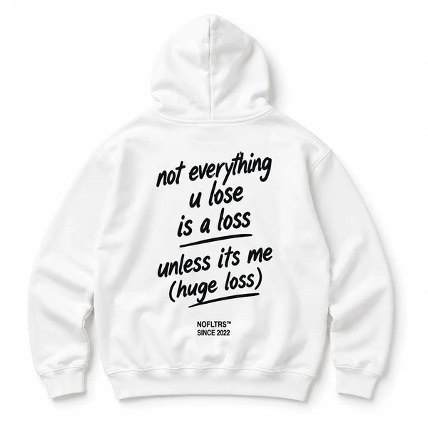 NOT EVERYTHING U LOSE IS A LOSS UNLESS ITS ME HOODIE