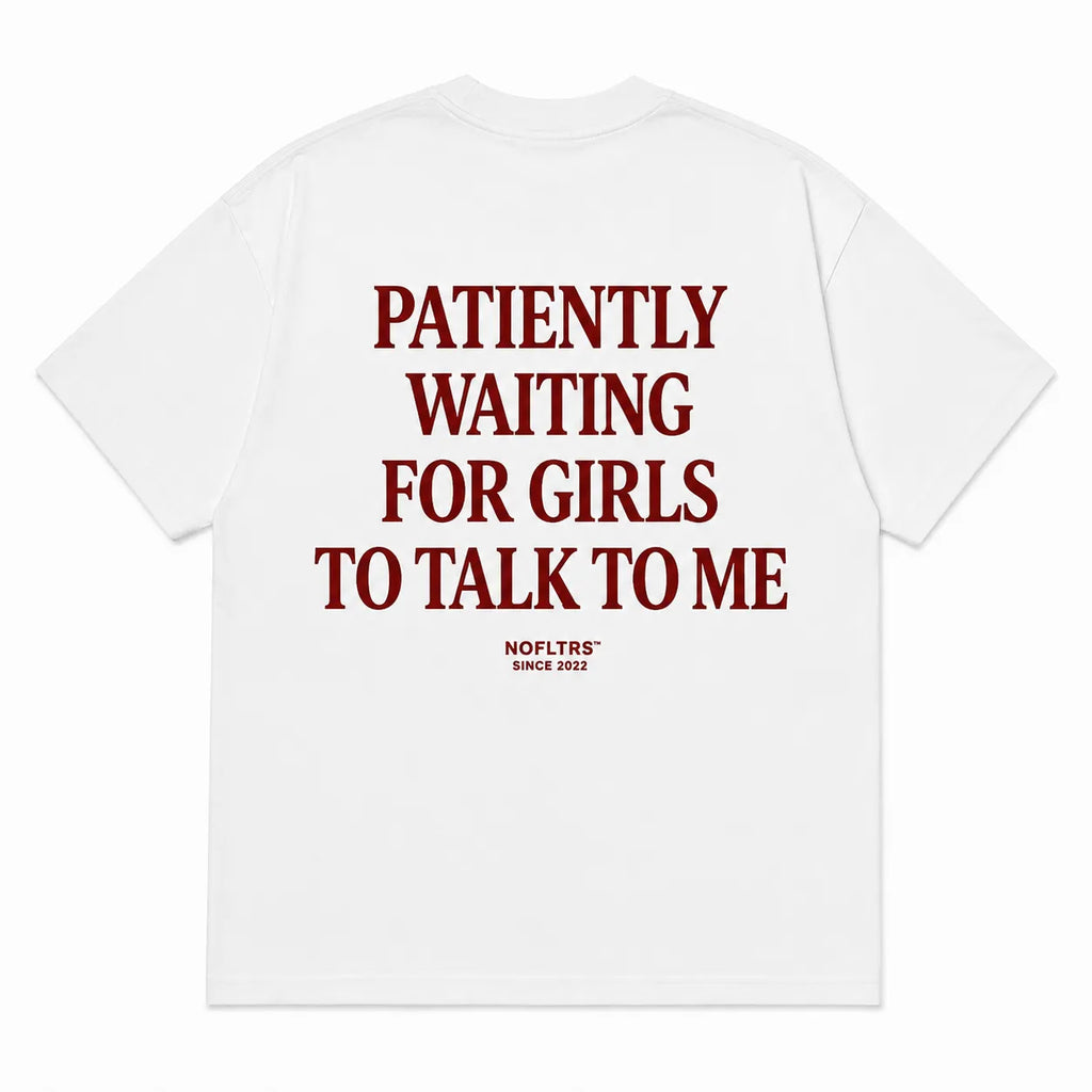 PATIENTLY WAITING FOR GIRLS TO TALK TO ME