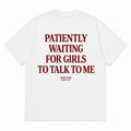 PATIENTLY WAITING FOR GIRLS TO TALK TO ME