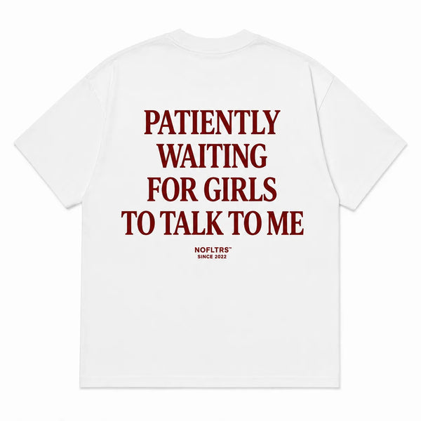 PATIENTLY WAITING FOR GIRLS TO TALK TO ME