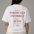 YOU FOUND IT POLITICALLY INCORRECT I FOUND IT FUNNY