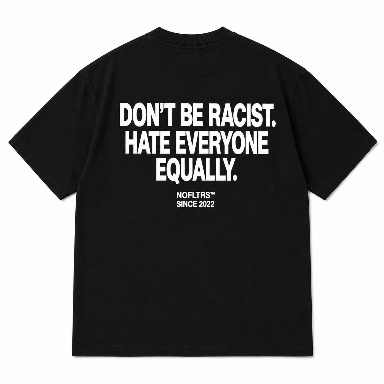 DON'T BE RACIST HATE EVERYONE EQUALLY