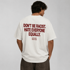 DON'T BE RACIST HATE EVERYONE EQUALLY