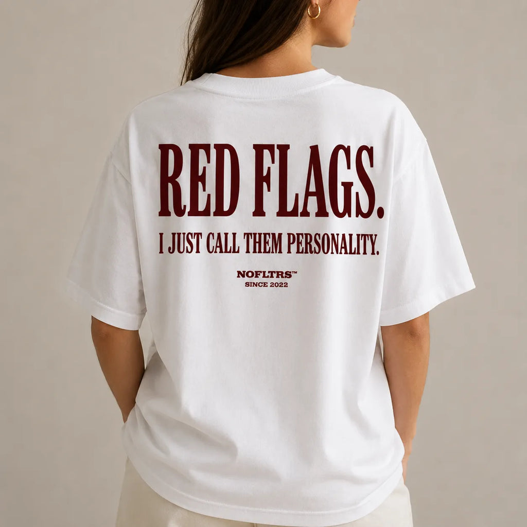 RED FLAGS. I JUST CALL THEM PERSONALITY