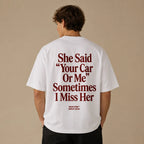 SHE SAID "YOUR CAR OR ME" SOMETIMES I MISS HER