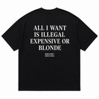 ALL I WANT IS ILLEGAL EXPENSIVE OR BLONDE