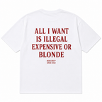 ALL I WANT IS ILLEGAL EXPENSIVE OR BLONDE