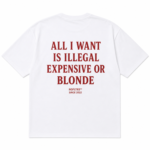 All I Want Is Illegal Expensive Or Blonde shirt - best selling tshirt #21