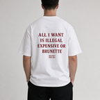 ALL I WANT IS ILLEGAL EXPENSIVE OR BRUNETTE