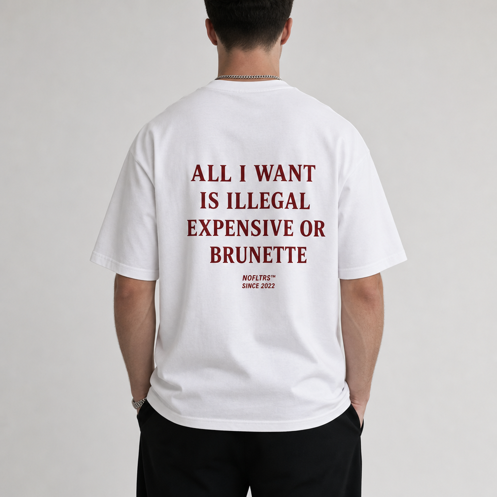 ALL I WANT IS ILLEGAL EXPENSIVE OR BRUNETTE