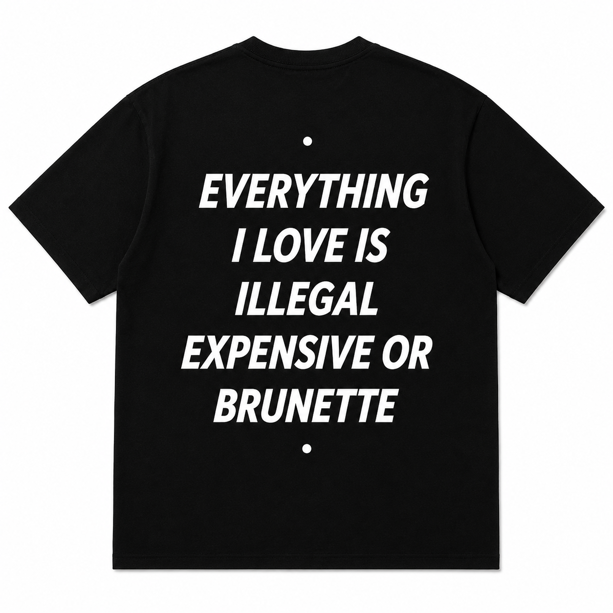EVERYTHING I LOVE IS ILLEGAL EXPENSIVE OR BRUNETTE