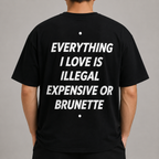 EVERYTHING I LOVE IS ILLEGAL EXPENSIVE OR BRUNETTE