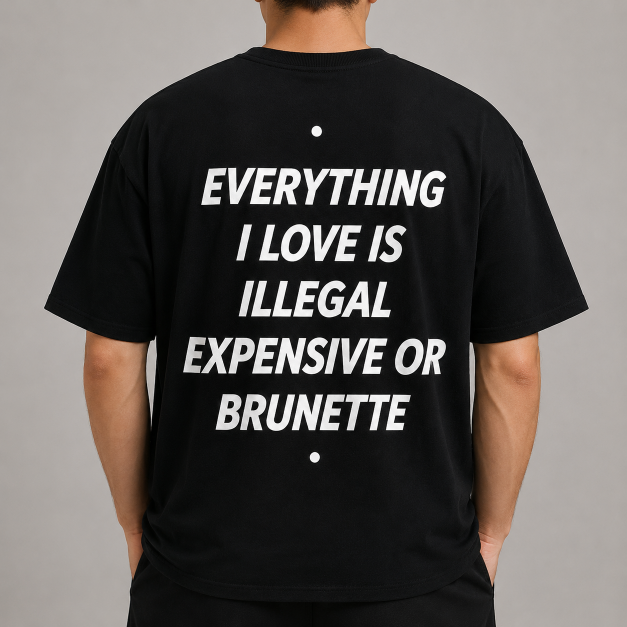 EVERYTHING I LOVE IS ILLEGAL EXPENSIVE OR BRUNETTE