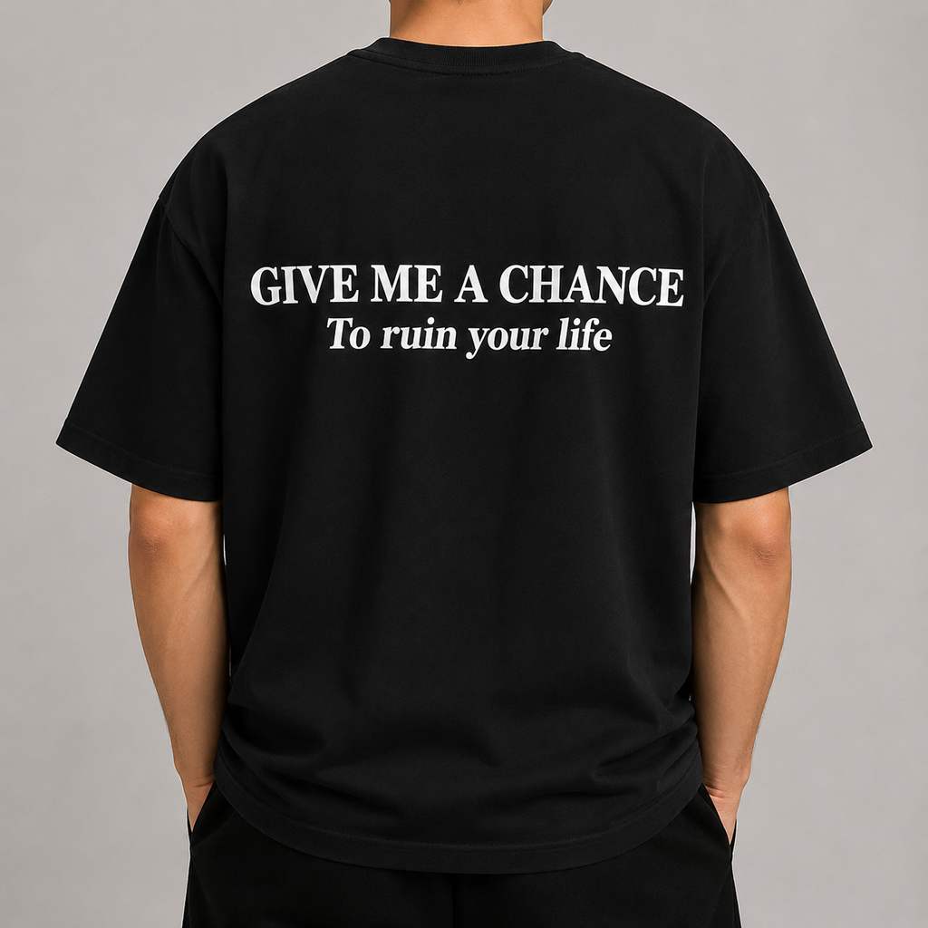 GIVE ME A CHANCE To ruin your life