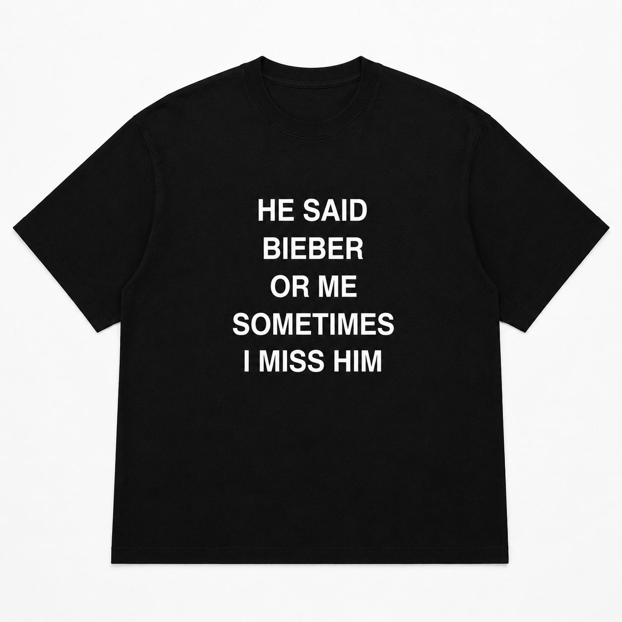 HE SAID BIEBER OR ME SOMETIMES I MISS HIM