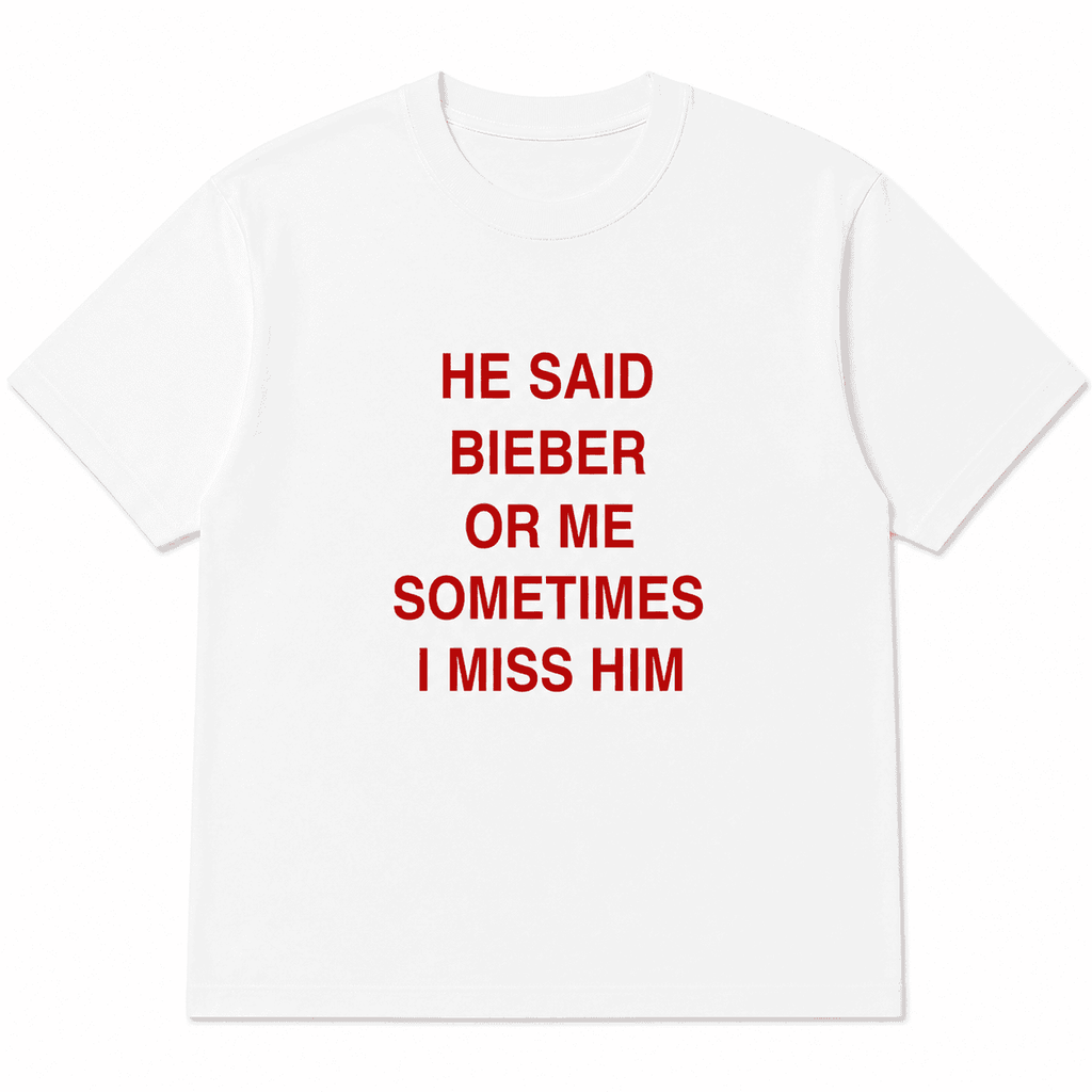 HE SAID BIEBER OR ME SOMETIMES I MISS HIM