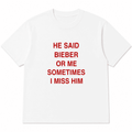 HE SAID BIEBER OR ME SOMETIMES I MISS HIM