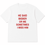 HE SAID BIEBER OR ME SOMETIMES I MISS HIM
