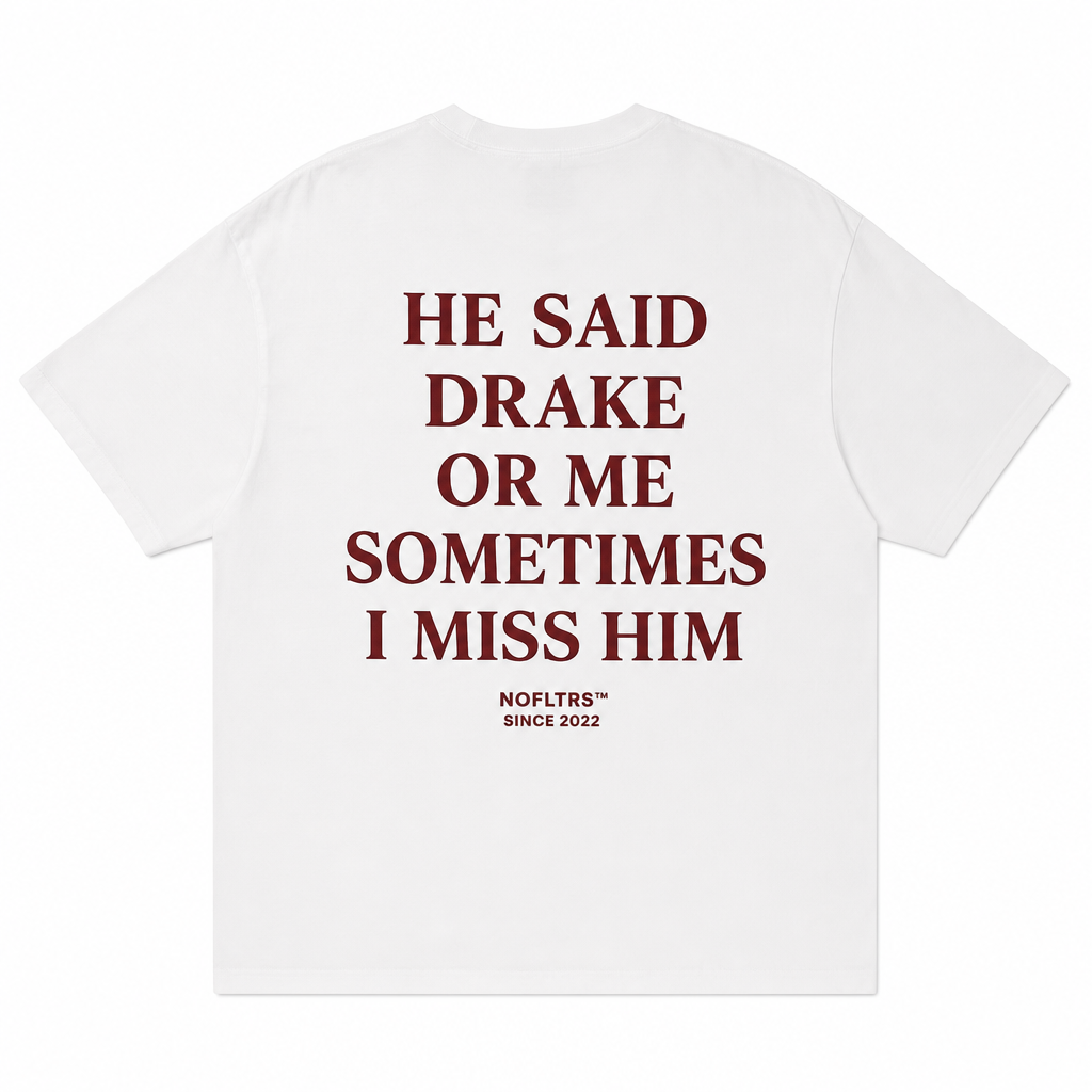 HE SAID DRAKE OR ME SOMETIMES I MISS HIM T-Shirt
