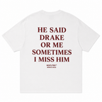 HE SAID DRAKE OR ME SOMETIMES I MISS HIM T-Shirt