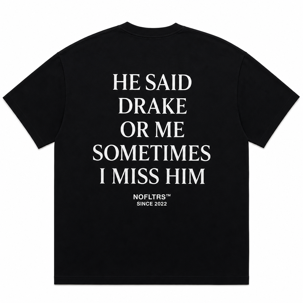 HE SAID DRAKE OR ME SOMETIMES I MISS HIM T-Shirt