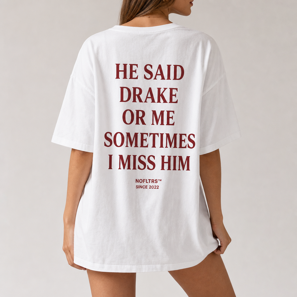 HE SAID DRAKE OR ME SOMETIMES I MISS HIM T-Shirt