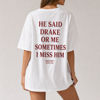 HE SAID DRAKE OR ME SOMETIMES I MISS HIM T-Shirt