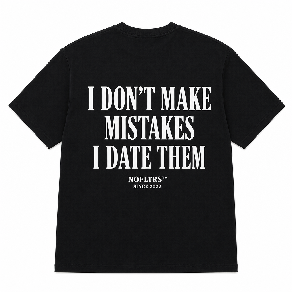 I DON'T MAKE MISTAKES I DATE THEM
