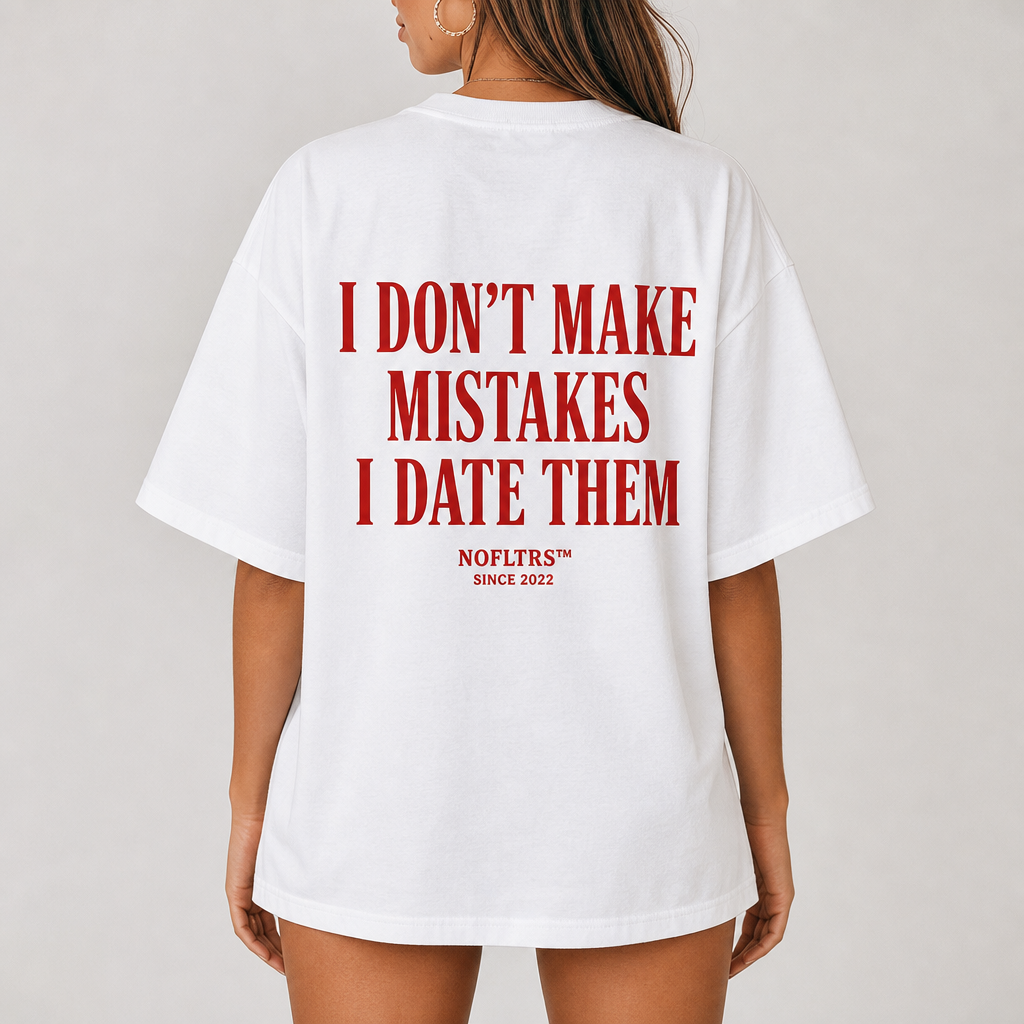 I DON'T MAKE MISTAKES I DATE THEM