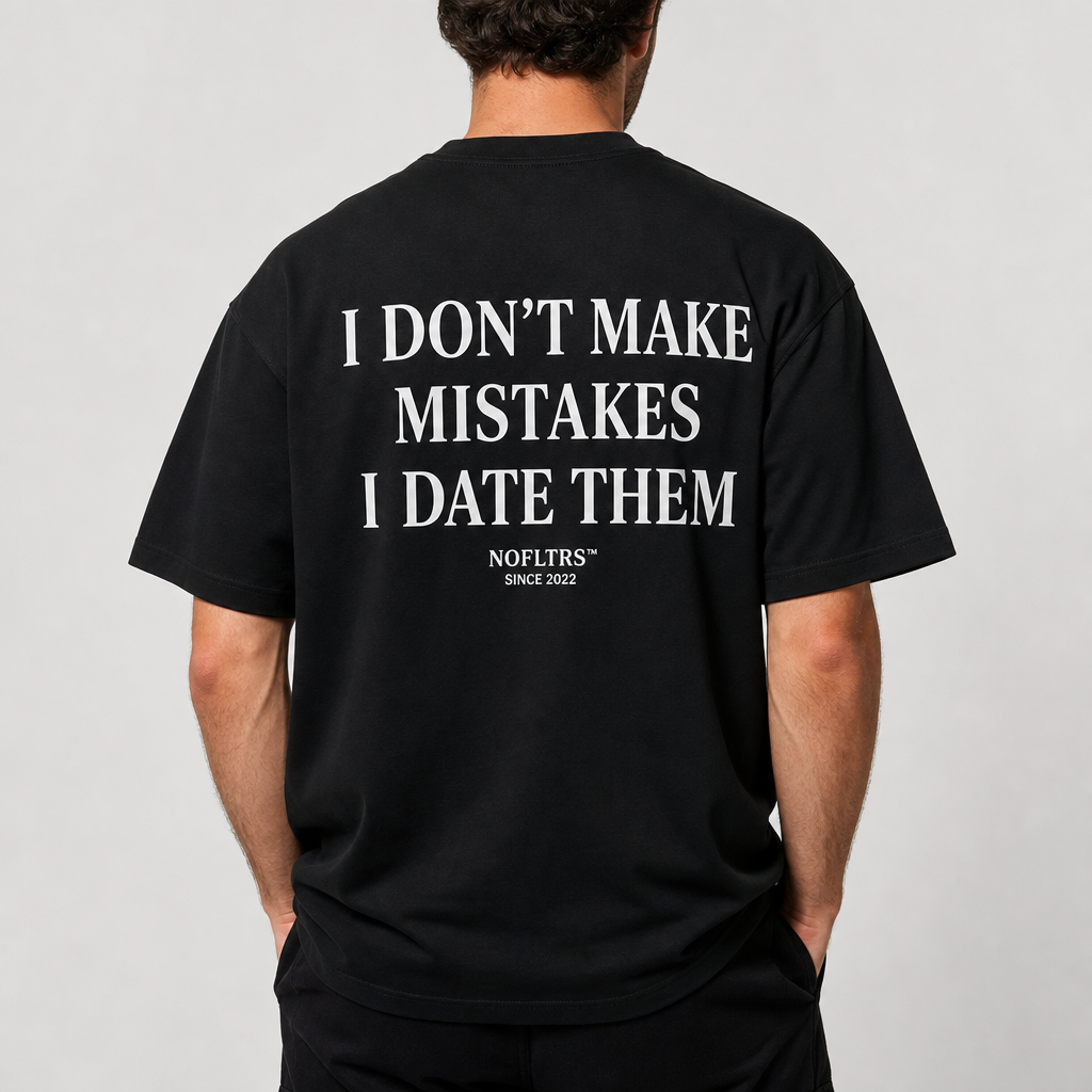 I DON'T MAKE MISTAKES I DATE THEM