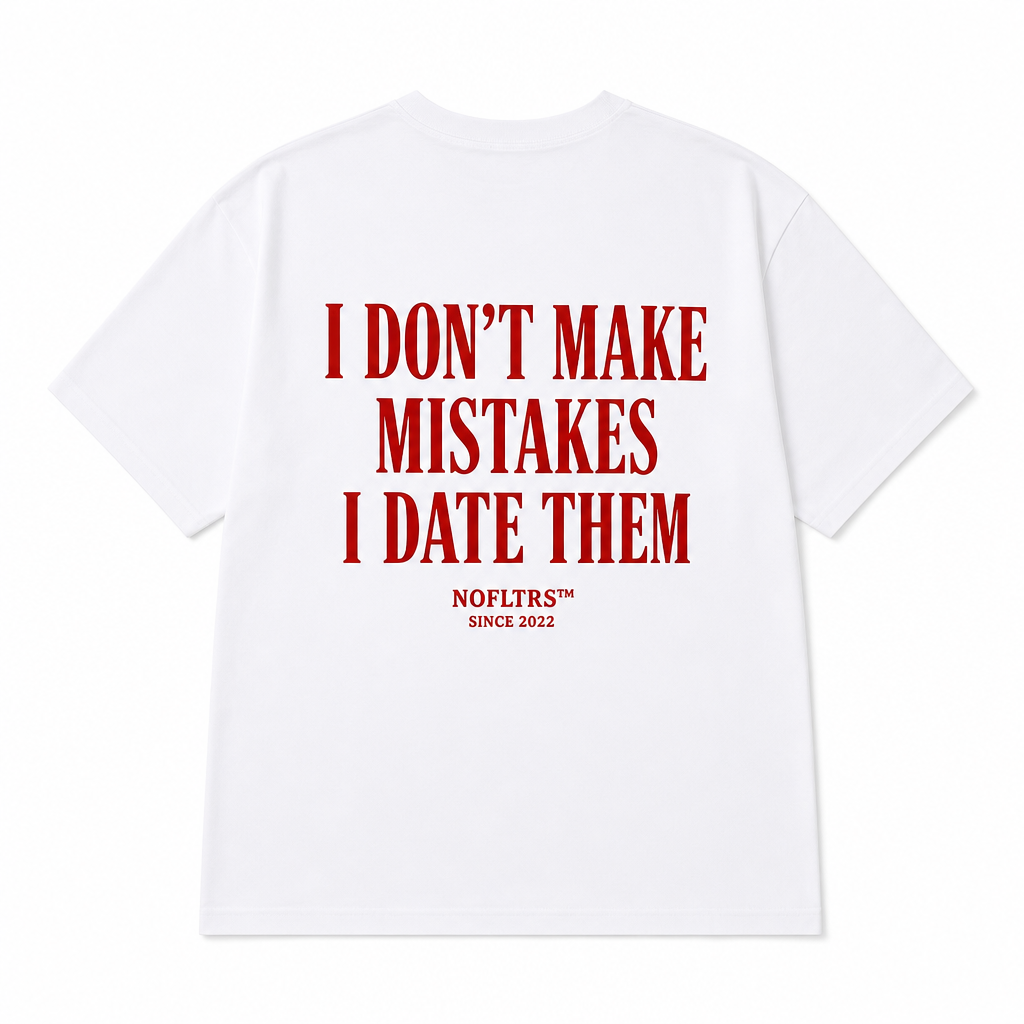 I DON'T MAKE MISTAKES I DATE THEM