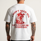 I Don't Need Sex Life Fucks Me Everyday