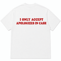 I ONLY ACCEPT APOLOGIZES IN CASH